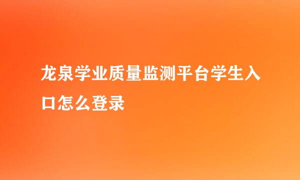 龙泉学业质量监测平台学生入口怎么登录