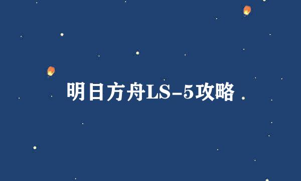 明日方舟LS-5攻略