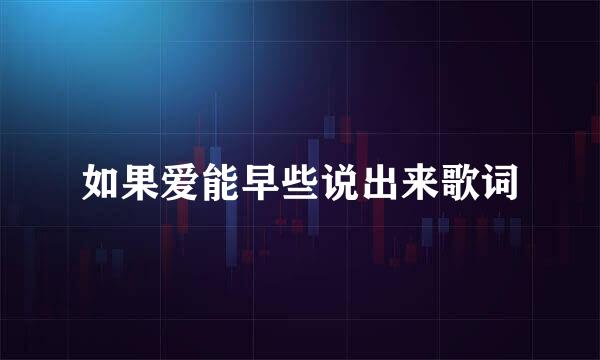 如果爱能早些说出来歌词