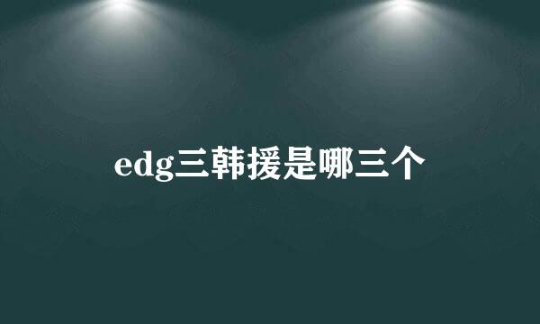 edg三韩援是哪三个