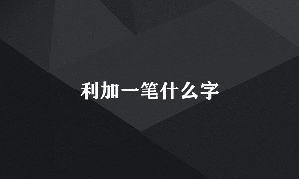 利加一笔什么字