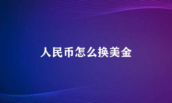 人民币怎么换美金
