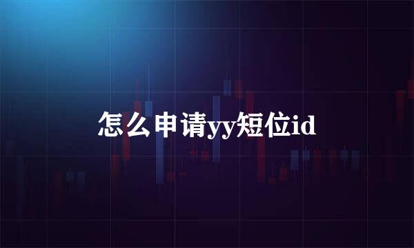 怎么申请yy短位id