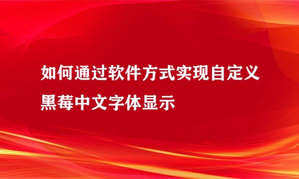 如何通过软件方式实现自定义黑莓中文字体显示