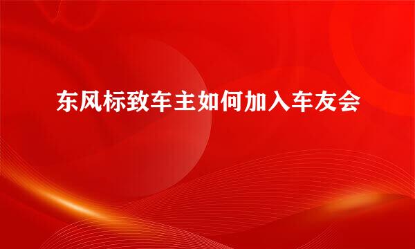 东风标致车主如何加入车友会