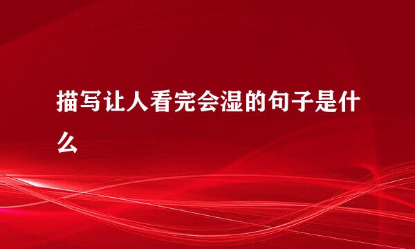 描写让人看完会湿的句子是什么