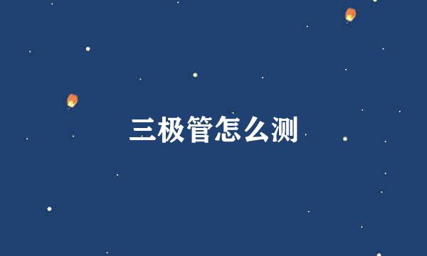 三极管怎么测