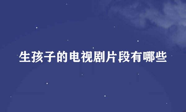 生孩子的电视剧片段有哪些