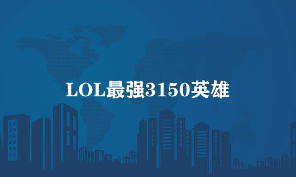LOL最强3150英雄