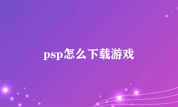psp怎么下载游戏