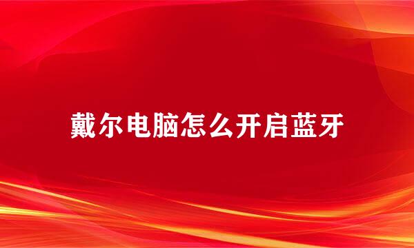 戴尔电脑怎么开启蓝牙