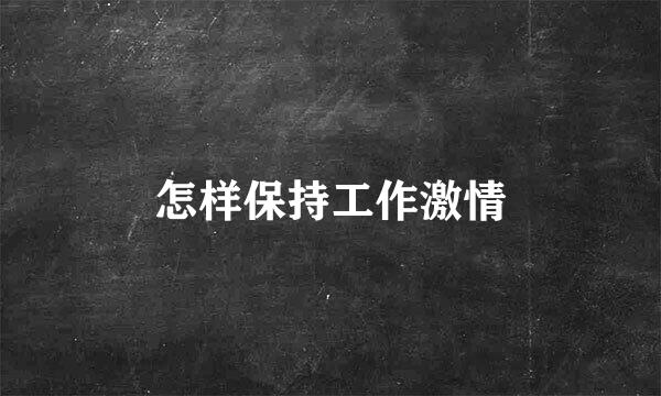 怎样保持工作激情