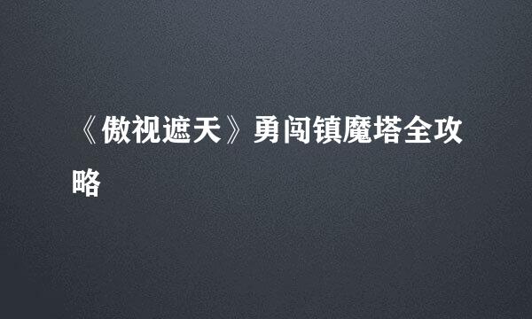 《傲视遮天》勇闯镇魔塔全攻略