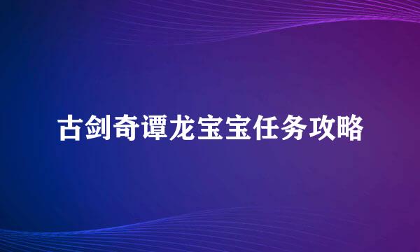古剑奇谭龙宝宝任务攻略