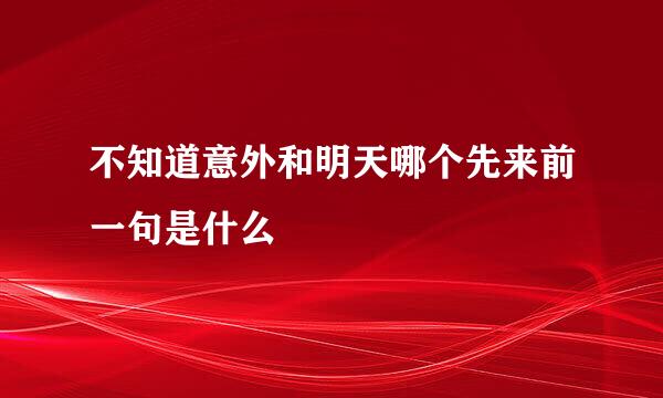 不知道意外和明天哪个先来前一句是什么