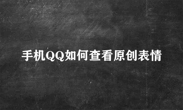 手机QQ如何查看原创表情