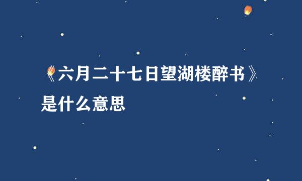 《六月二十七日望湖楼醉书》是什么意思