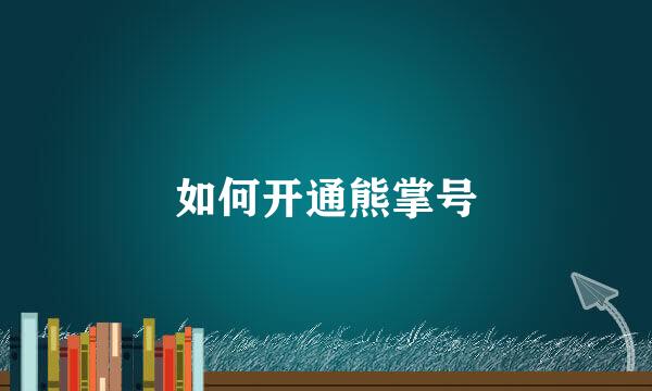 如何开通熊掌号