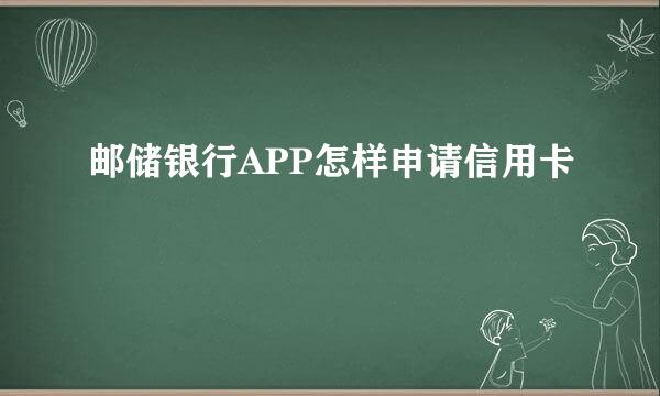 邮储银行APP怎样申请信用卡