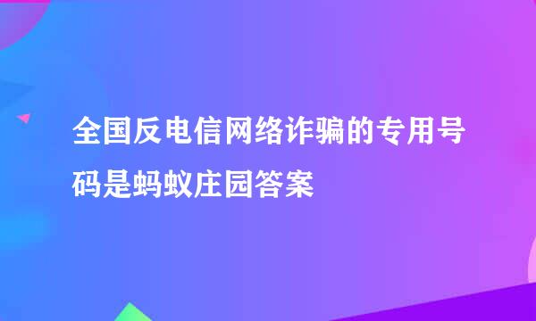 全国反电信网络诈骗的专用号码是蚂蚁庄园答案