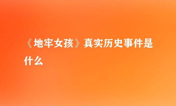 《地牢女孩》真实历史事件是什么