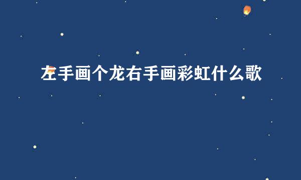 左手画个龙右手画彩虹什么歌