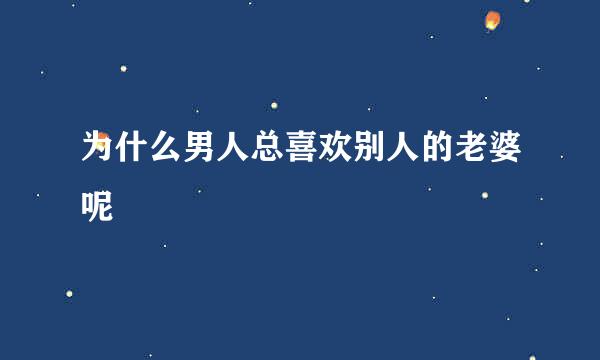 为什么男人总喜欢别人的老婆呢