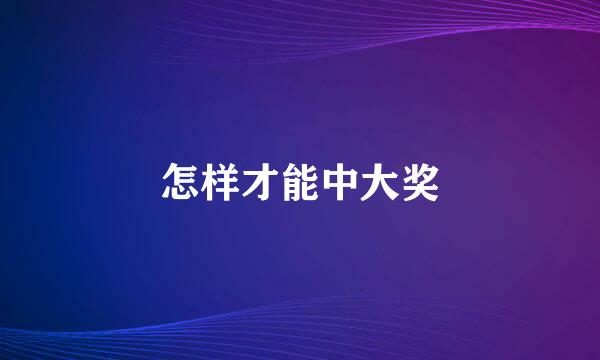 怎样才能中大奖
