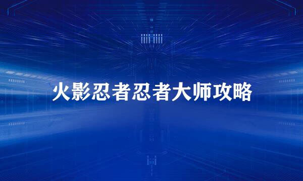 火影忍者忍者大师攻略
