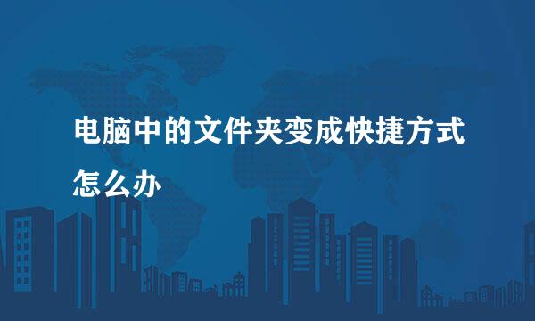 电脑中的文件夹变成快捷方式怎么办