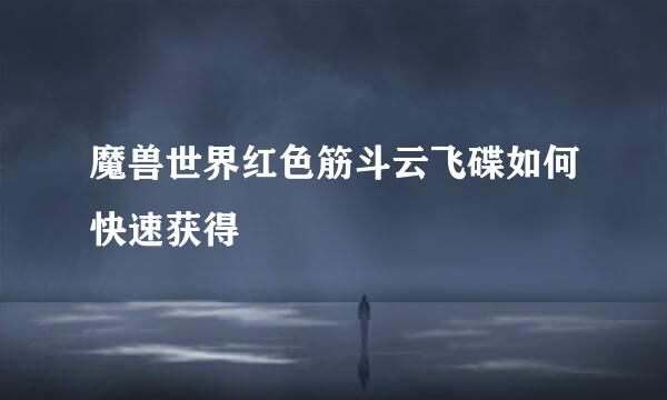 魔兽世界红色筋斗云飞碟如何快速获得