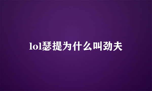 lol瑟提为什么叫劲夫