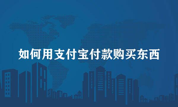 如何用支付宝付款购买东西