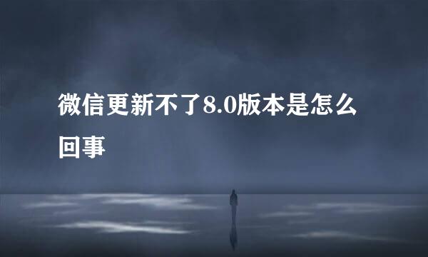 微信更新不了8.0版本是怎么回事