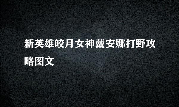 新英雄皎月女神戴安娜打野攻略图文