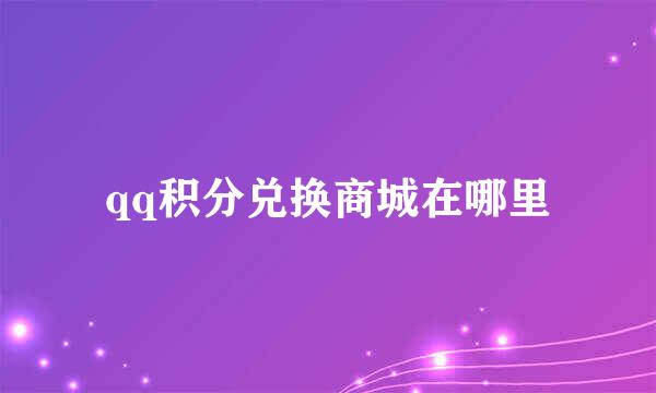 qq积分兑换商城在哪里