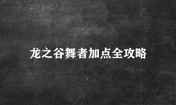 龙之谷舞者加点全攻略