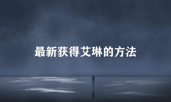 最新获得艾琳的方法