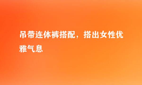 吊带连体裤搭配，搭出女性优雅气息