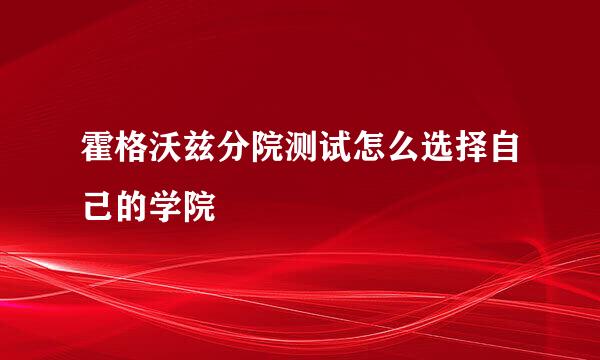 霍格沃兹分院测试怎么选择自己的学院
