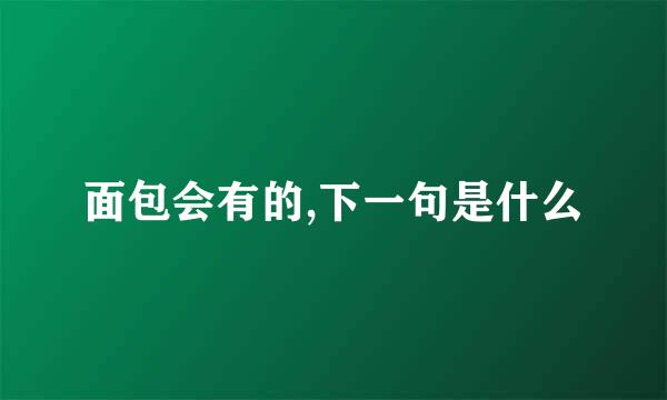 面包会有的,下一句是什么