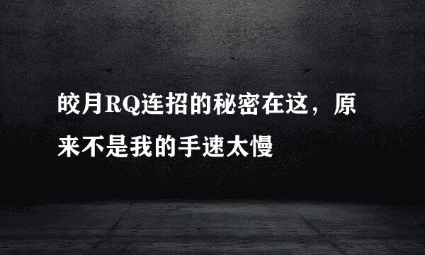 皎月RQ连招的秘密在这，原来不是我的手速太慢
