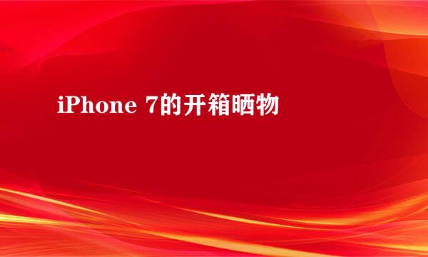 iPhone 7的开箱晒物