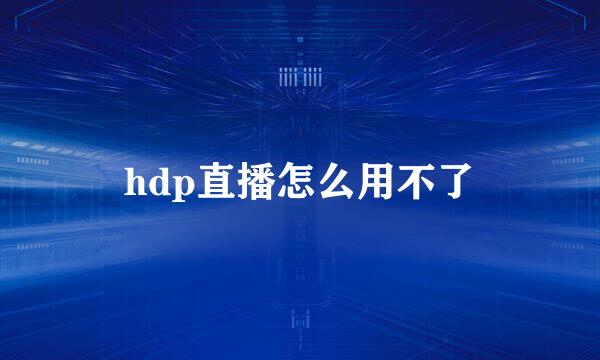 hdp直播怎么用不了