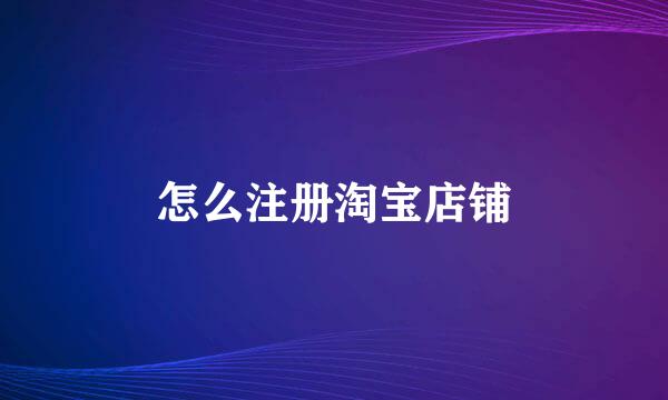 怎么注册淘宝店铺