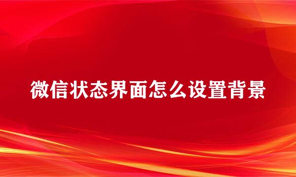 微信状态界面怎么设置背景