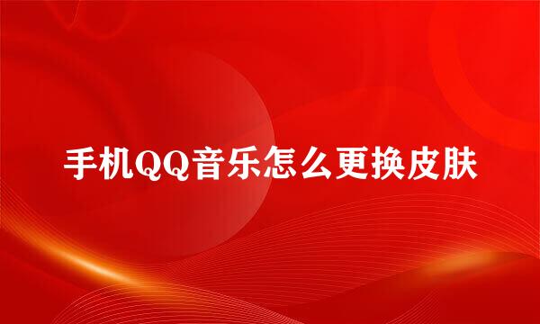手机QQ音乐怎么更换皮肤