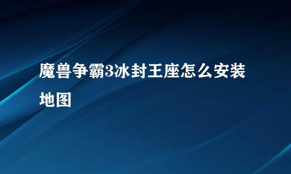 魔兽争霸3冰封王座怎么安装地图