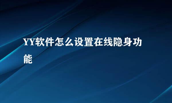 YY软件怎么设置在线隐身功能