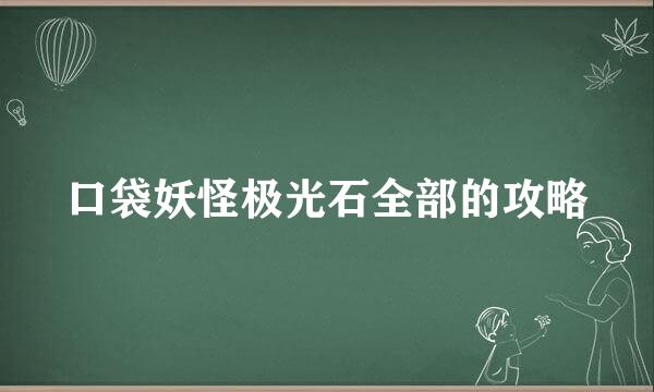 口袋妖怪极光石全部的攻略